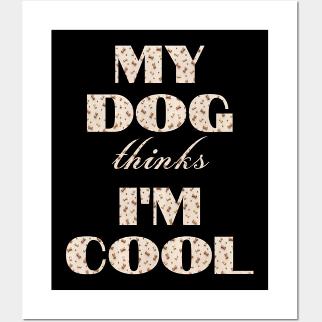 My Dog Thinks I'm Cool Wall Art by Hunter_c4 "Click here to uncover more designs"